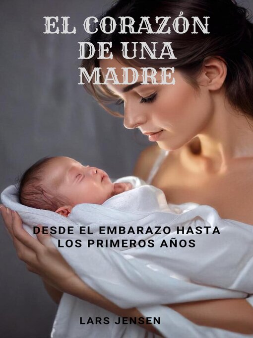 Title details for El Corazón De Una Madre--Desde El Embarazo Hasta Los Primeros Años by fabio Zanconato - Available